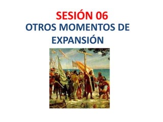 OTROS MOMENTOS DE
EXPANSIÓN
SESIÓN 06
 