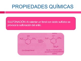 PROPIEDADES QUÍMICAS
SULFONACIÓN:Al calentar un fenol con ácido sulfúrico se
provoca la sulfonacióndel anilo.
 