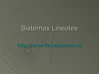 Sistemas Lineales http://www.fiec.espol.edu.ec 