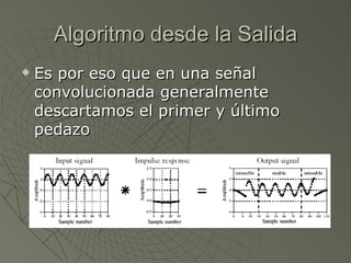Algoritmo desde la Salida Es por eso que en una señal convolucionada generalmente descartamos el primer y último pedazo 
