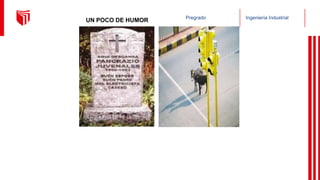 Pregrado Ingeniería Industrial
UN POCO DE HUMOR
 