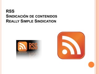 RSS  Sindicación de contenidosReally Simple Sindication 
