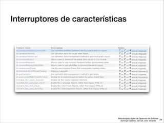 Metodologías Ágiles de Desarrollo de Software 
Domingo Gallardo, DCCIA, Univ. Alicante
Interruptores de características
24
 
