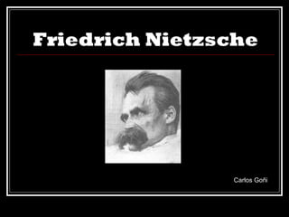 Friedrich Nietzsche




                Carlos Goñi
 