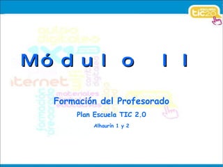 Módulo II Formación del Profesorado Plan Escuela TIC 2.0 Alhaurín 1 y 2 