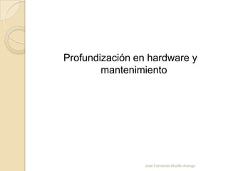 Profundización en hardware y mantenimiento José Fernando Murillo Arango 