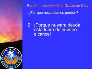 P erdón  – Aceptando la Gracia de Dios ¿Por qué necesitamos perdón? 2.  ¡Porque nuestra  deuda está fuera de nuestro  alcance ! 
