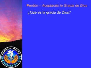 P erdón  – Aceptando la Gracia de Dios ¿Qué es la gracia de Dios? 