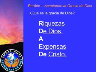 P erdón  – Aceptando la Gracia de Dios ¿Qué es la gracia de Dios? R iquezas D e Dios  A E xpensas De  Cristo . 