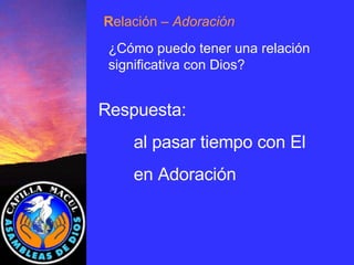 Respuesta: al pasar tiempo con El  en Adoración R elación  – Adoración ¿Cómo puedo tener una relación significativa con Dios? 