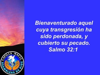 Bienaventurado aquel cuya transgresión ha sido perdonada, y cubierto su pecado.  Salmo 32:1   