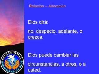 Dios dirá: no ,  despacio ,  adelante , o  crezca . Dios puede cambiar las circunstancias , a  otros , o a  usted . R elación  – Adoración 