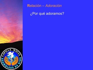 ¿Por qué adoramos? R elación  – Adoración 