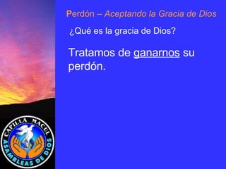 P erdón  – Aceptando la Gracia de Dios ¿Qué es la gracia de Dios? Tratamos de  ganarnos  su perdón. 