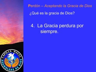 P erdón  – Aceptando la Gracia de Dios ¿Qué es la gracia de Dios? 4.  La Gracia perdura por  siempre . 