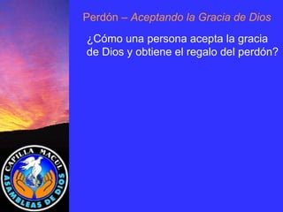 ¿Cómo una persona acepta la gracia de Dios y obtiene el regalo del perdón? Perdón  – Aceptando la Gracia de Dios 