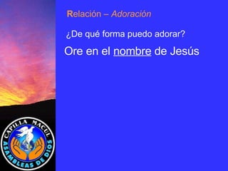 Ore en el  nombre  de Jesús R elación  – Adoración ¿De qué forma puedo adorar? 