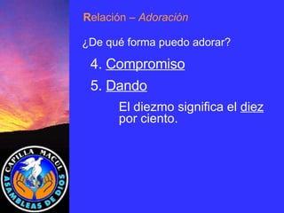 4.  Compromiso 5.  Dando El diezmo significa el  diez   por ciento. R elación  – Adoración ¿De qué forma puedo adorar? 