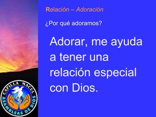 Adorar, me ayuda a tener una  relación especial con Dios. R elación  – Adoración ¿Por qué adoramos? 