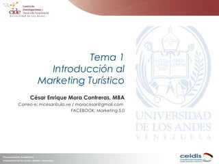 Tema 1 Introducción al Marketing Turístico César Enrique Mora Contreras, MBA Correo-e: mcesar@ula.ve / moracesar@gmail.com  FACEBOOK: Marketing 5.0 
