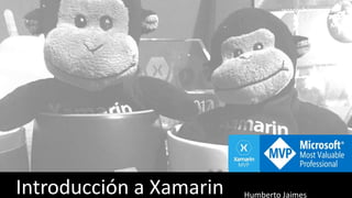 Introducción a Xamarin
www.hjr.com.mx
Humberto Jaimes
 