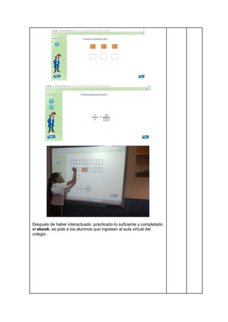 Después de haber interactuado ,practicado lo suficiente y completado
el ebook, se pide a los alumnos que ingresen al aula virtual del
colegio.
 