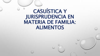 CASUÍSTICA Y
JURISPRUDENCIA EN
MATERIA DE FAMILIA:
ALIMENTOS
 