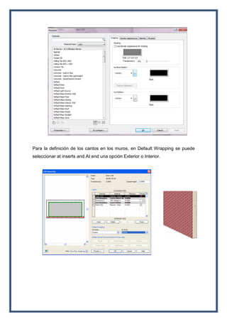 Para la definición de los cantos en los muros, en Default Wrapping se puede
seleccionar at inserts and At end una opción Exterior o Interior.
 