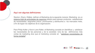 Aquí van algunas definiciones:
Stanton, Etzel y Walker, definen el Marketing de la siguiente manera: Marketing es un
siste...