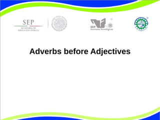 Adverbs before Adjectives 
 