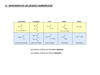 6.- DERIVADOS DE LOS ÁCIDOS CARBOXÍLICOS
Los ésteres cíclicos son llamados lactonas
Las amidas cíclicas son llamas lactamas
 