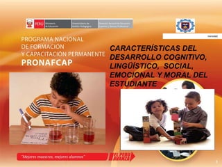 CARACTERÍSTICAS DEL  DESARROLLO COGNITIVO, LINGÜÍSTICO,  SOCIAL, EMOCIONAL Y MORAL DEL ESTUDIANTE  UNIVERSIDAD NACIONAL DE PIURA iversidad 