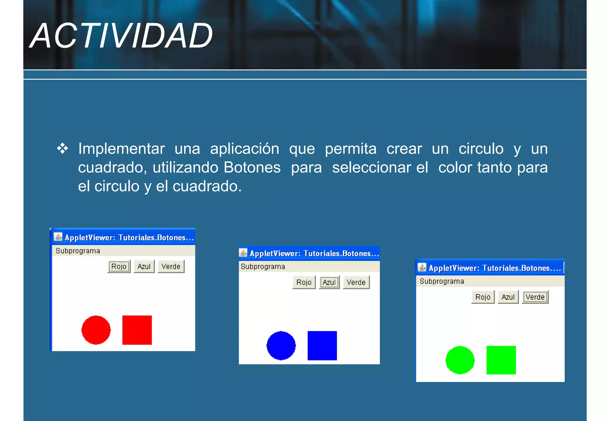 ACTIVIDAD


  Implementar una aplicación que permita crear un circulo y un
  cuadrado, utilizando Botones para seleccionar el color tanto para
  el circulo y el cuadrado.
 