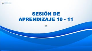 SESIÓN DE
APRENDIZAJE 10 - 11
 