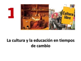 1
La cultura y la educación en tiempos
              de cambio
 