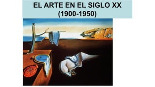 EL ARTE EN EL SIGLO XX
(1900-1950)
 