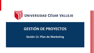 GESTIÓN DE PROYECTOS
Sesión 11: Plan de Marketing
 