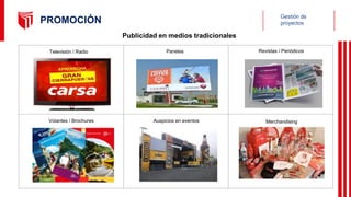 Gestión de
proyectos
PROMOCIÓN
Publicidad en medios tradicionales
Televisión / Radio Revistas / Periódicos
Paneles
Auspici...
