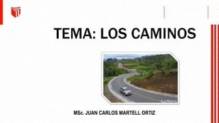 TEMA: LOS CAMINOS
MSc. JUAN CARLOS MARTELL ORTIZ
 