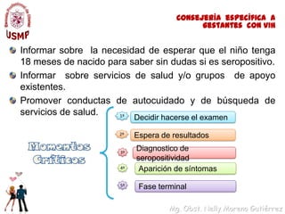  Si la madre no recibió AZT o recibió menos de 4 semanas, el tratamiento del niño será con AZT 2mg c/6 horas VO hasta la 6 semanas de vidaESCENARIO 2VIH-E2: Gestante VIH que estuvo recibiendo TARGA  antes del embarazoLa gestante continuará con el TARGA, en caso de que el Efavirenz (EFV) sea parte de su esquema, será reemplazado por Nevirapina (NVP) o lopinavir/Ritonavir.