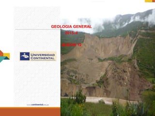 GEOLOGIA GENERAL
GEOLOGIA GENERAL
2015–II
SESION 12
 