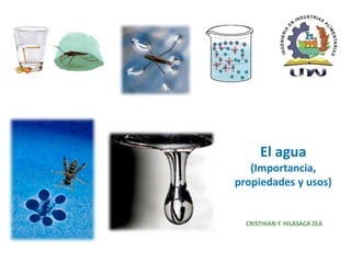 El agua
(Importancia,
propiedades y usos)
CRISTHIAN Y. HILASACA ZEA
 
