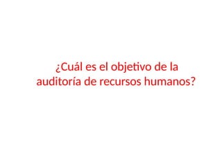 ¿Cuál es el objetivo de la
auditoría de recursos humanos?
 