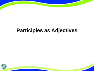 Participles as Adjectives 
 