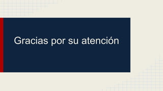 Gracias por su atención
 
