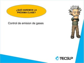 ¿QUÉ HAREMOS LA
PRÓXIMA CLASE?
Control de emision de gases
 