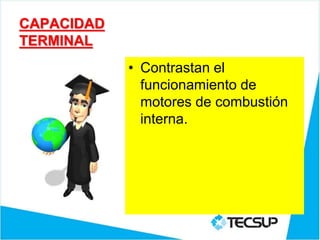 CAPACIDAD
TERMINAL
• Contrastan el
funcionamiento de
motores de combustión
interna.
 