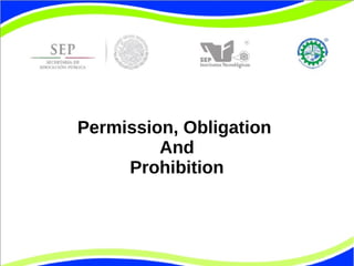 Permission, Obligation 
And 
Prohibition 
 