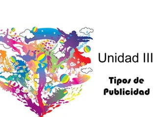 Unidad III
Tipos de
Publicidad
 