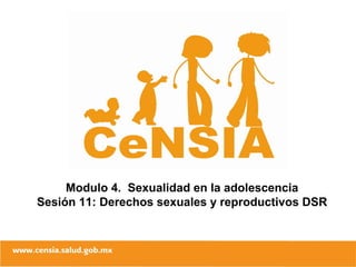 Modulo 4. Sexualidad en la adolescencia
Sesión 11: Derechos sexuales y reproductivos DSR
 